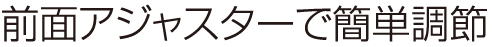 前面アジャスターで簡単調節