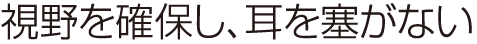 視野を確保し耳を塞がない